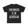 Cincinnati Is In Kentucky Shirt