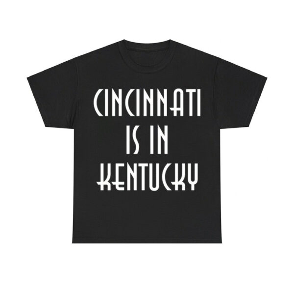 Cincinnati Is In Kentucky Shirt