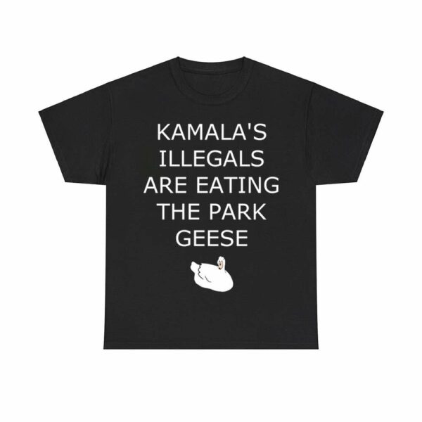 Kamala's Illegals Are Eating The Park Geese Goose Shirt