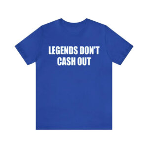 Legends Don't Cash Out Shirt