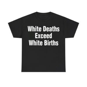 White Deaths Exceed White Births Shirt