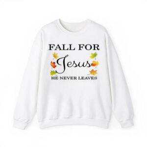 Women's Fall For Jesus He Never Leaves Sweatshirt