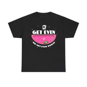 Get Even Or Get Even Worse Shirt