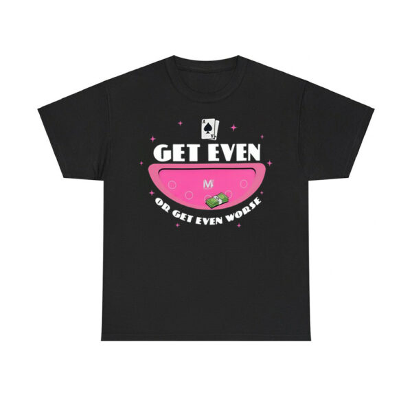 Get Even Or Get Even Worse Shirt