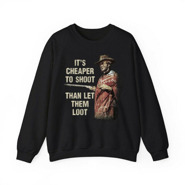 Clint Eastwood For A Few Dollars More Its Cheaper To Shoot Than Let Them Loot Shirt 2