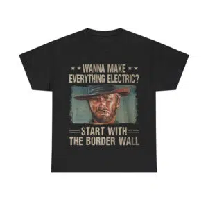 Clint Eastwood Wanna Make Everything Electric Start With The Border Wall Shirt