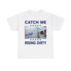 Donald Trump Garbage Truck Catch Me Riding Dirty Shirt