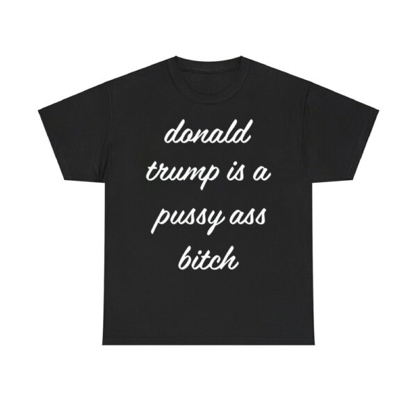 Donald Trump Is A Pussy Ass Bitch Shirt