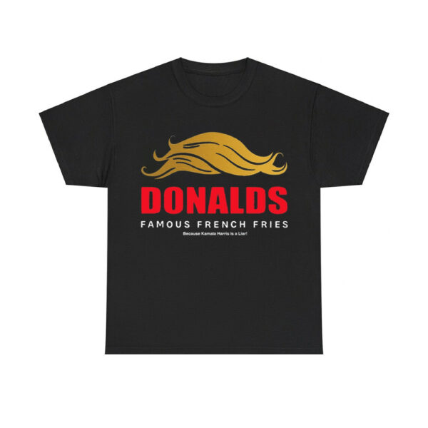 Donalds Famous French Fries Because Kamala Harris Is A Liar Shirt