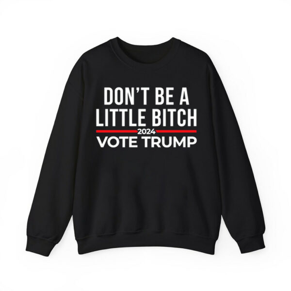 Dont Be A Little Bitch 2024 Vote Trump Shirt 3