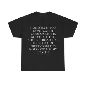 Honestly If You Dont Watch Women's Sports Good Call This Shit Is Stressful Shirt