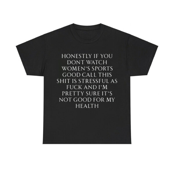 Honestly If You Dont Watch Women's Sports Good Call This Shit Is Stressful Shirt