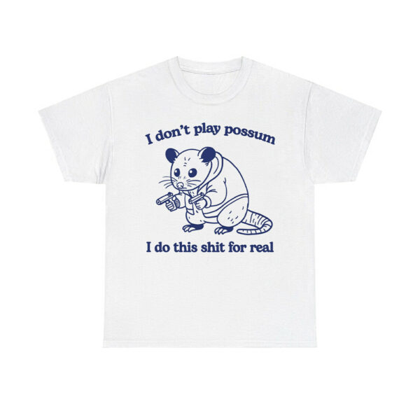 I Don't Play Possum I Do This Shit For Real Shirt