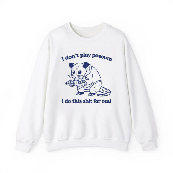 I Dont Play Possum I Do This Shit For Real Shirt 3