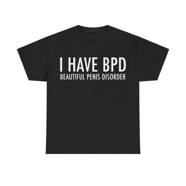 I Have BPD Beautiful Penis Disorder Shirt