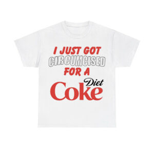 I Just Got Circumcised For A Diet Coke Shirt