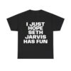 I Just Hope Seth Jarvis Has Fun Shirt