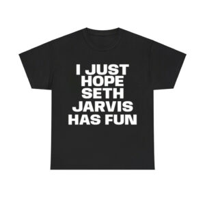 I Just Hope Seth Jarvis Has Fun Shirt