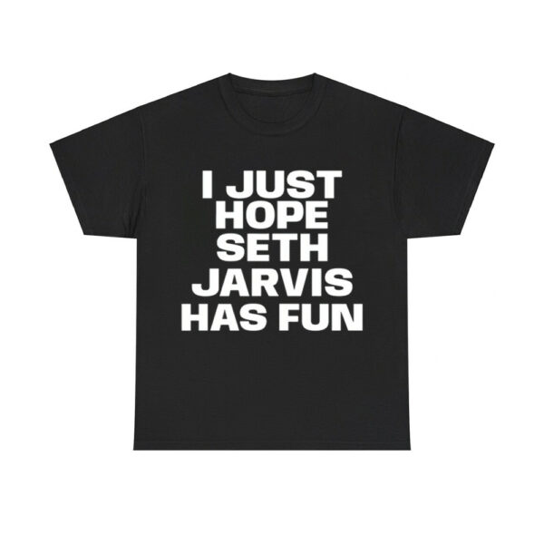 I Just Hope Seth Jarvis Has Fun Shirt