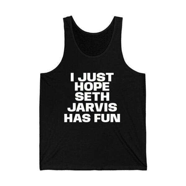 I Just Hope Seth Jarvis Has Fun Shirt 2