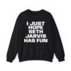 I Just Hope Seth Jarvis Has Fun Shirt 4