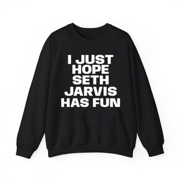 I Just Hope Seth Jarvis Has Fun Shirt 4