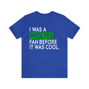 I Was A Wolves Fan Before It Was Cool Shirt