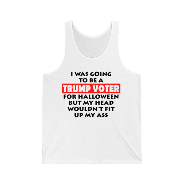 I Was Going To Be A Trump Voter For Halloween But My Head Wouldnt Fit Up My Ass Shirt 2