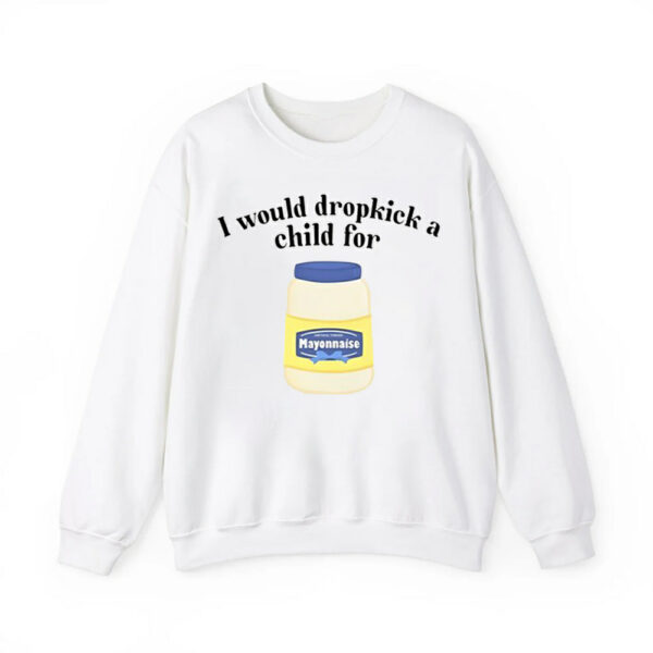 I Would Dropkick A Child For Mayonnaise Shirt 3