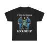 If Being Silly Is Illegal Lock Me Up Shirt