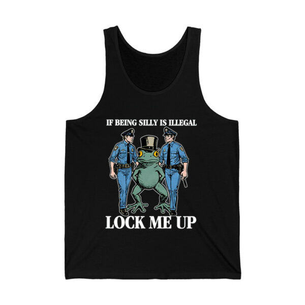 If Being Silly Is Illegal Lock Me Up Shirt 3