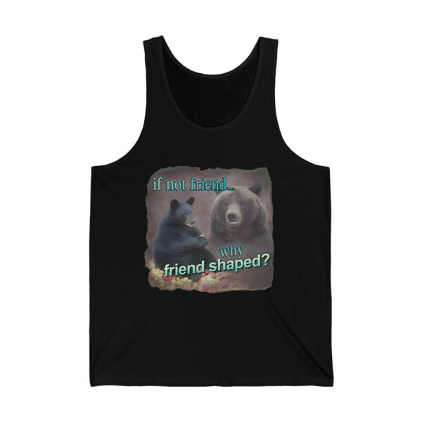 If Not Friend Why Friend Shaped Bear Shirt 4