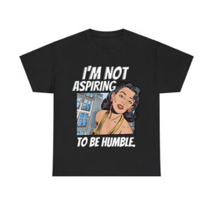 I'm Not Aspiring To Be Humble Shirt