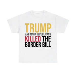 Jon Cooper Trump And Maga Republicans Killed The Border Bill Shirt