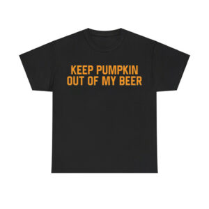 Keep Pumpkin Out Of My Beer Shirt