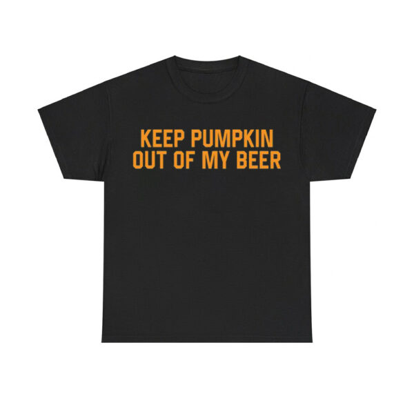 Keep Pumpkin Out Of My Beer Shirt