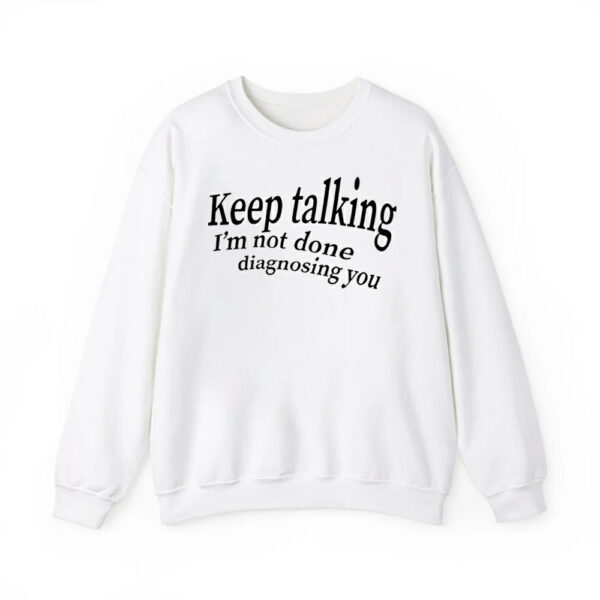 Keep Talking Im Not Done Diagnosing You Shirt 4