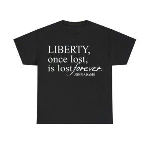 Liberty Once Lost Is Lost Forever John Adams Shirt