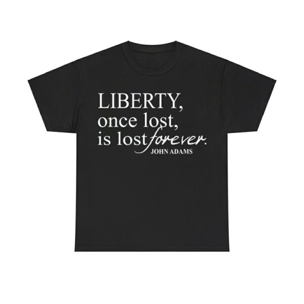 Liberty Once Lost Is Lost Forever John Adams Shirt