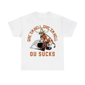 Longhorns Give 'Em Hell Give 'Em Hell OU Sucks Shirt