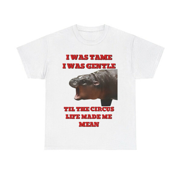 Moo Deng I Was Tame I Was Gentle Til The Circus Life Made Me Mean Shirt