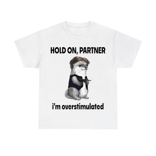 Otter Hold On Partner I'm Overstimulated Shirt