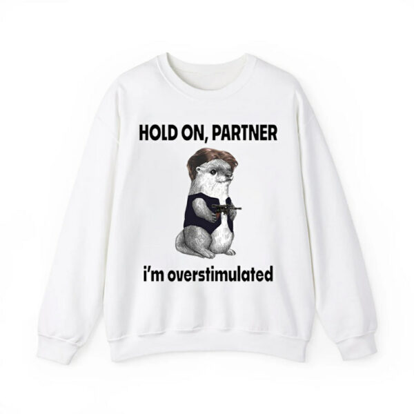 Otter Hold On Partner Im Overstimulated Shirt 3