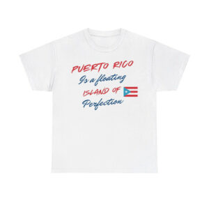 Puerto Rico Is A Floating Island Of Perfection Shirt