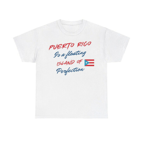 Puerto Rico Is A Floating Island Of Perfection Shirt