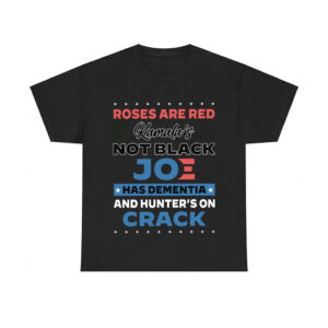 Roses Are Red Kamala's Not Black Joe Has Dementia And Hunters On Crack Shirt