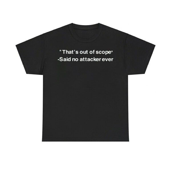 That's Out Of Scope Said No Attacker Ever Shirt