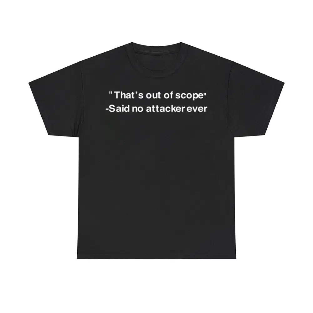 That's Out Of Scope Said No Attacker Ever Shirt