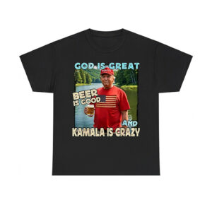 Trump God Is Great Beer Is Good And Kamala Is Crazy Shirt