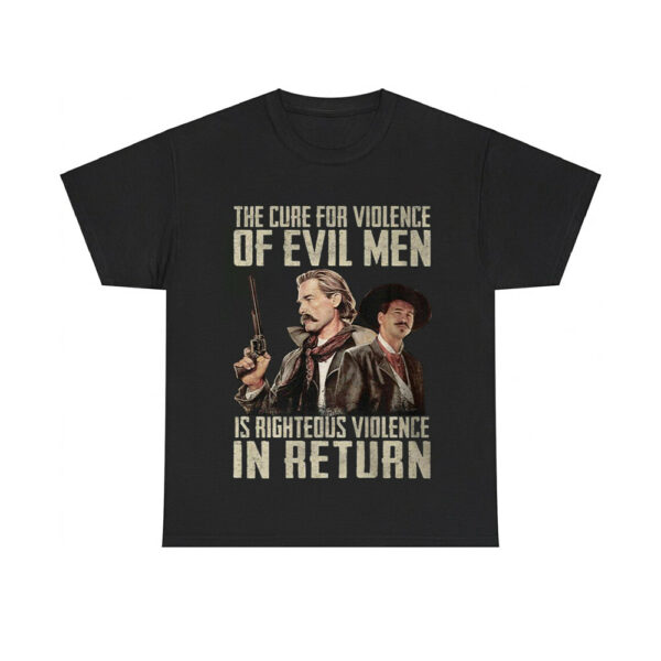 Val Kilmer Tombstone The Cure For Violence Of Evil Men Is Righteous Violence In Return Shirt